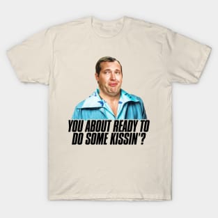 You About Ready To Do Some Kissing? T-Shirt